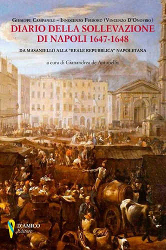 DIARIO DELLA SOLLEVAZIONE DI NAPOLI 1647-1648. Da Masaniello alla «Reale Repubblica» napoletana - Giuseppe Campanile, Innocenzo Fuidoro (Vincenzo D'Onofrio)