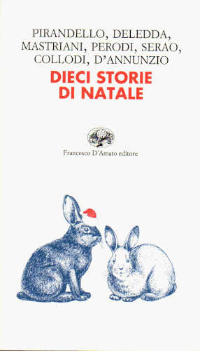 DIECI STORIE DI NATALE - Luigi Pirandello, Grazia Deledda, Francesco Mastriani, Emma Perodi, Matilde Serao , Carlo Collodi, Gabriele D'Annunzio. A cura di Mariacristina Palumbo DIECI STORIE DI NATALE - Luigi Pirandello, Grazia Deledda, Francesco Mastriani, Emma Perodi, Matilde Serao , Carlo Collodi, Gabriele D'Annunzio. A cura di Mariacristina Palumbo