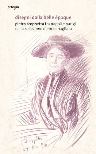 DISEGNI DALLA BELLE ÉPOQUE. Pietro Scoppetta tra Napoli e Parigi nella collezione di Rocco Pagliara - Pierluigi Leone de Castris DISEGNI DALLA BELLE ÉPOQUE. Pietro Scoppetta tra Napoli e Parigi nella collezione di Rocco Pagliara - Pierluigi Leone de Castris