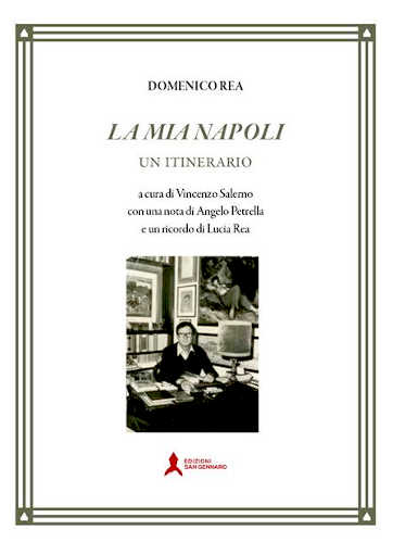 LA MIA NAPOLI. Un itinerario - Domenico Rea. A cura di Vincenzo Salerno LA MIA NAPOLI. Un itinerario - Domenico Rea. A cura di Vincenzo Salerno