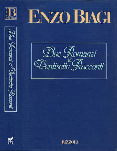 DUE ROMANZI E VENTISETTE RACCONTI - Enzo Biagi DUE ROMANZI E VENTISETTE RACCONTI - Enzo Biagi