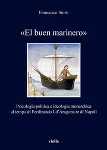 «EL BUEN MARINERO». Psicologia politica e ideologia monarchica al tempo di Ferdinando I d’Aragona re di Napoli - Francesco Storti