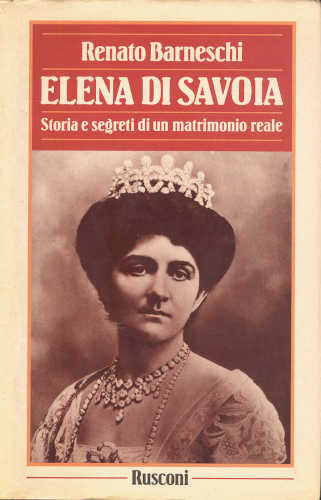 ELENA DI SAVOIA Storia e segreti di un matrimonio reale - Renato Barneschi ELENA DI SAVOIA Storia e segreti di un matrimonio reale - Renato Barneschi