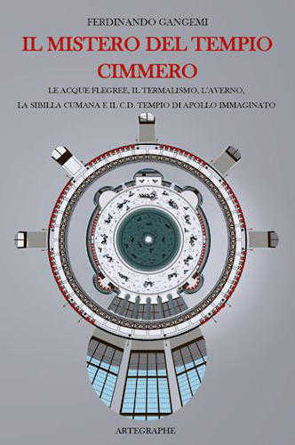Ferdinando Gangemi - IL MISTERO DEL TEMPIO CIMMERO. Le acque flegree, il termalismo, l'Averno, la Sibilla Cumana e il c.d. Tempio di apollo immaginato libro Ferdinando Gangemi - IL MISTERO DEL TEMPIO CIMMERO. Le acque flegree, il termalismo, l'Averno, la Sibilla Cumana e il c.d. Tempio di apollo immaginato