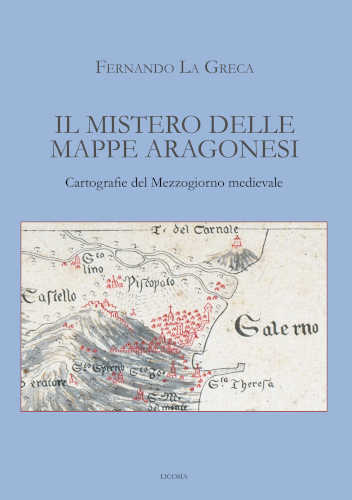 Fernando La Greca - IL MISTERO DELLE MAPPE ARAGONESI. Cartografie del Mezzogiorno medievale libro Fernando La Greca - IL MISTERO DELLE MAPPE ARAGONESI. Cartografie del Mezzogiorno medievale