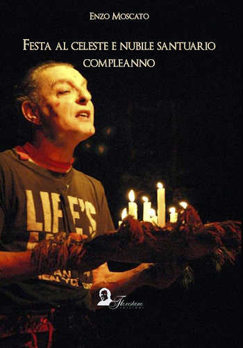 FESTA AL CELESTE E NUBILE SANTUARIO - COMPLEANNO - Enzo Moscato FESTA AL CELESTE E NUBILE SANTUARIO - COMPLEANNO - Enzo Moscato