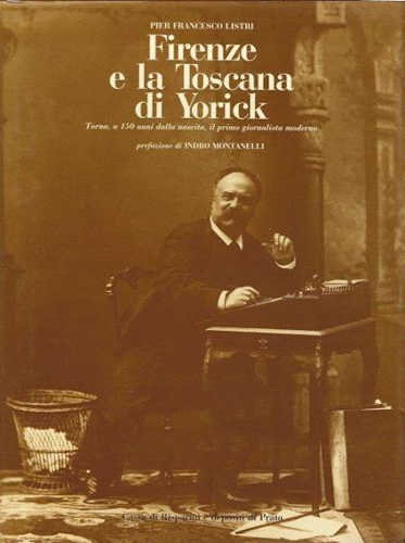 FIRENZE E LA TOSCANA DI YORICK Torna a 150 anni dalla nascita il primo giornalista moderno - Pier Francesco Listri