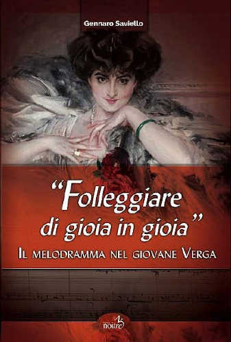 "FOLLEGGIARE DI GIOIA IN GIOIA". Il melodramma nel giovane Verga - Gennaro Saviello