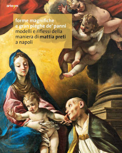 FORME MAGNIFICHE E GRAN PIEGHE DÉ PANNI. Modelli e riflessi della maniera di Mattia Preti a Napoli - Giuseppe Porzio, Giuseppe Valentino