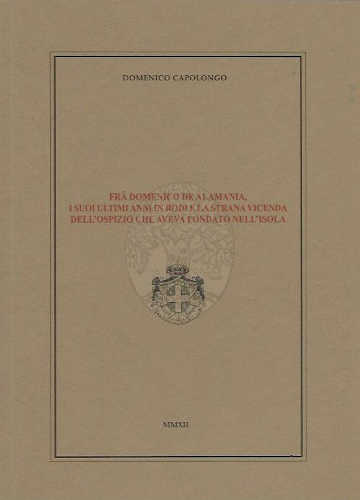 FRÀ DOMENICO DE ALAMANIA, I SUOI ULTIMI ANNI IN RODI E LA STRANA VICENDA DELL'OSPIZIO CHE AVEVA FONDATO NELL'ISOLA - Domenico Capolongo libro FRÀ DOMENICO DE ALAMANIA, I SUOI ULTIMI ANNI IN RODI E LA STRANA VICENDA DELL'OSPIZIO CHE AVEVA FONDATO NELL'ISOLA - Domenico Capolongo