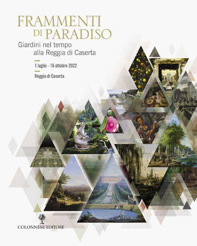 FRAMMENTI DI PARADISO Giardini nel tempo alla Reggia di Caserta - A cura di Alberta Campitelli e Alessandro Cremona