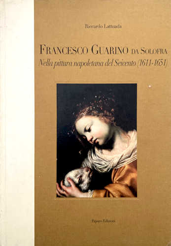 FRANCESCO GUARINO DA SOLOFRA Nella Pittura Napoletana del Seicento (1611-1651) - Riccardo Lattuada libro FRANCESCO GUARINO DA SOLOFRA Nella Pittura Napoletana del Seicento (1611-1651) - Riccardo Lattuada