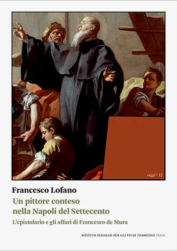 UN PITTORE CONTESO NELLA NAPOLI DEL SETTECENTO. L’epistolario e gli affari di Francesco de Mura - Francesco Lofano