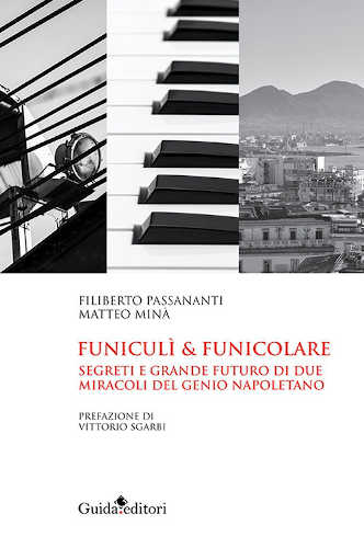 FUNICULÌ & FUNICOLARE. Segreti e grande futuro di due miracoli del genio napoletano - Filiberto Passananti, Matteo Minà FUNICULÌ & FUNICOLARE. Segreti e grande futuro di due miracoli del genio napoletano - Filiberto Passananti, Matteo Minà