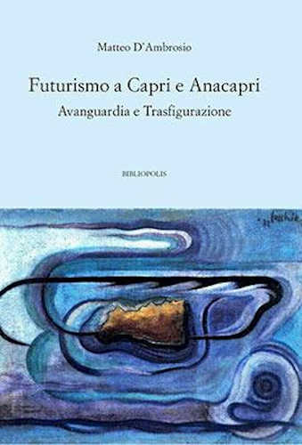 FUTURISMO A CAPRI ED ANACAPRI. Avanguardia e Trasfigurazione - Matteo D'Ambrosio
