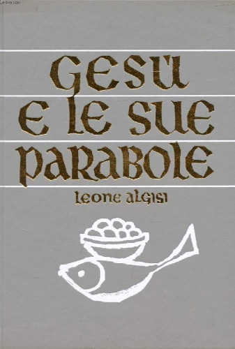 GESÙ E LE SUE PARABOLE - Leone Algisi GESÙ E LE SUE PARABOLE - Leone Algisi