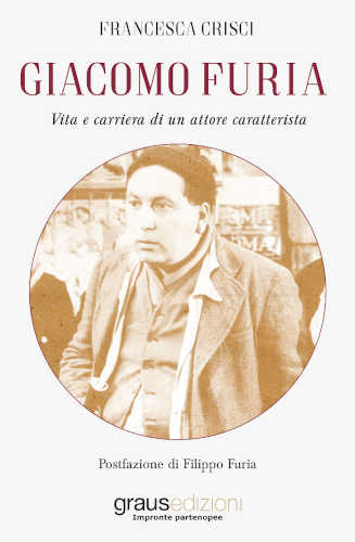 GIACOMO FURIA - Vita e carriera di un attore caratterista - Francesca Crisci GIACOMO FURIA - Vita e carriera di un attore caratterista - Francesca Crisci