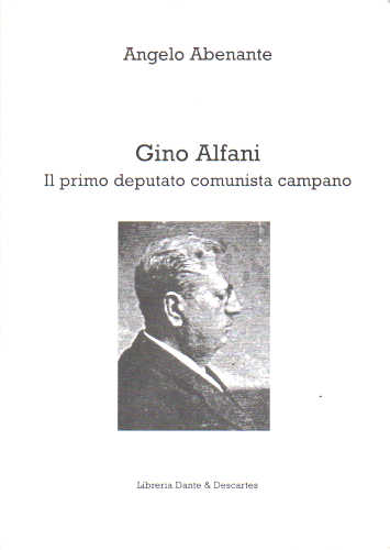 GINO ALFANI. Il primo deputato comunista campano - Angelo Abenante