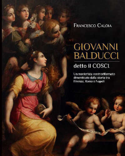 GIOVANNI BALDUCCI DETTO IL COSCI. Un manierista controriformato dimenticato dalla storia tra Firenze, Roma e Napoli - Francesco Caloia libro GIOVANNI BALDUCCI DETTO IL COSCI. Un manierista controriformato dimenticato dalla storia tra Firenze, Roma e Napoli - Francesco Caloia