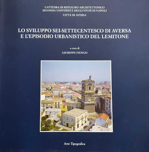 LO SVILUPPO SEI-SETTECENTESCO DI AVERSA E L'EPISODIO URBANISTICO DEL LEMITONE - A cura di Giuseppe Fiengo LO SVILUPPO SEI-SETTECENTESCO DI AVERSA E L'EPISODIO URBANISTICO DEL LEMITONE - A cura di Giuseppe Fiengo