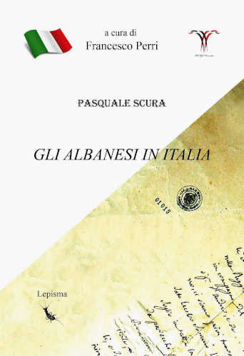 GLI ALBANESI IN ITALIA (Arbereshet ne Itali) - Pasquale Scura. A cura di Francesco Perri GLI ALBANESI IN ITALIA (Arbereshet ne Itali) - Pasquale Scura. A cura di Francesco Perri
