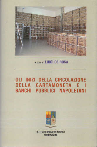 GLI INIZI DELLA CIRCOLAZIONE DELLA CARTAMONETA E I BANCHI PUBBLICI NAPOLETANI. Nella società del loro tempo (1540 - 1650) - Luigi De Rosa