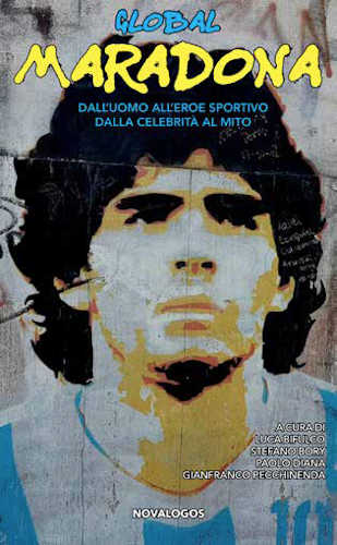 GLOBAL MARADONA. Dall’uomo all’eroe sportivo. Dalla celebrità al mito - A cura di Luca Bifulco, Stefano Bory, Paolo Diana, Gianfranco Pecchinenda