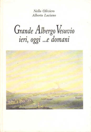 GRANDE ALBERGO VESUVIO IERI, OGGI... E DOMANI - Nello Olivieri, Alberto Luciano GRANDE ALBERGO VESUVIO IERI, OGGI... E DOMANI - Nello Olivieri, Alberto Luciano