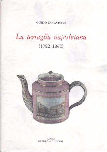 Giudo Donatone - LA TERRAGLIA NAPOLETANA (1782 - 1860) Giudo Donatone - LA TERRAGLIA NAPOLETANA (1782 - 1860)