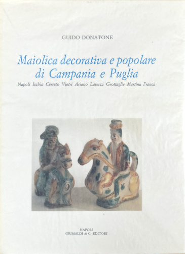 Guido Donatone - MAIOLICA DECORATIVA E POPOLARE DI CAMPANIA E PUGLIA