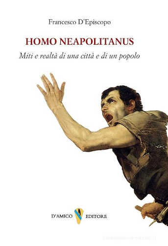 HOMO NEAPOLITANUS. Mito e realtà di una città e di un popolo - Francesco D'Episcopo libro HOMO NEAPOLITANUS. Mito e realtà di una città e di un popolo - Francesco D'Episcopo