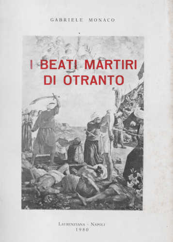 I BEATI MARTIRI DI OTRANTO (Nel 5° centenario del loro glorioso trionfo). 1480 - 14 agosto - 1980 - Gabriele Monaco