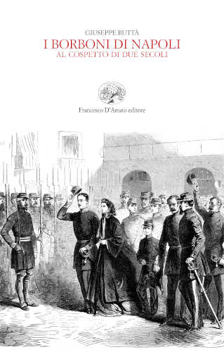 I BORBONI DI NAPOLI AL COSPETTO DI DUE SECOLI - Giuseppe Buttà. A cura di Gianandrea de Antonellis I BORBONI DI NAPOLI AL COSPETTO DI DUE SECOLI - Giuseppe Buttà. A cura di Gianandrea de Antonellis