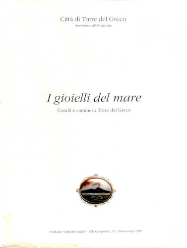I GIOIELLI DEL MARE. Coralli e cammei a Torre Del Greco - A cura di Francesco Barretta, Caterina Ascione