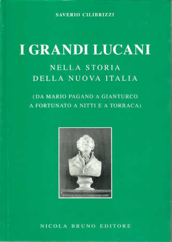 I GRANDI LUCANI NELLA STORIA DELLA NUOVA ITALIA. (Da Mario Pagano a Gianturco a Fortunato a Nitti e a Torraca) - Saverio Cilibrizzi