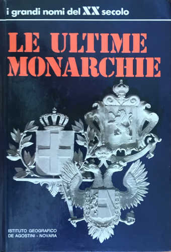 LE ULTIME MONARCHIE (Collana I grandi nomi del XX secolo) - AA.VV.