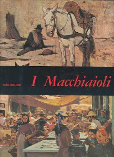 I MACCHIAIOLI - Raffaele De Grada