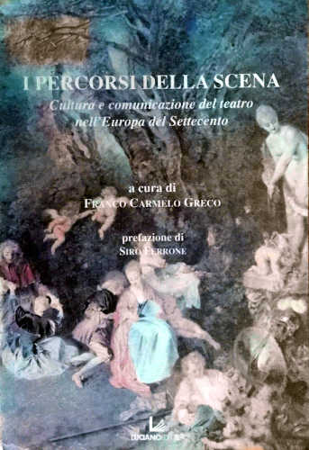 I PERCORSI DELLA SCENA. Cultura e comunicazione del teatro nell'Europa del Settecento - Franco Carmelo Greco