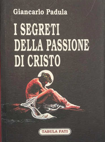 I SEGRETI DELLA PASSIONE DI CRISTO - Giancarlo Padula