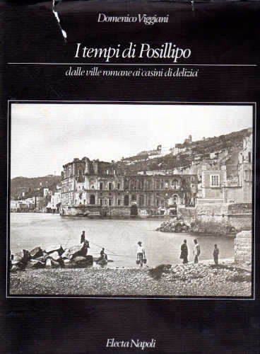 I TEMPI DI POSILLIPO. Dalle ville romane ai "casini di delizia" - Domenico Viggiani I TEMPI DI POSILLIPO. Dalle ville romane ai "casini di delizia" - Domenico Viggiani