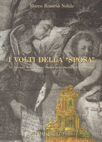I VOLTI DELLA «SPOSA». Le facciate delle chiese madri nella Sicilia del '700 - Marco Rosario Nobile