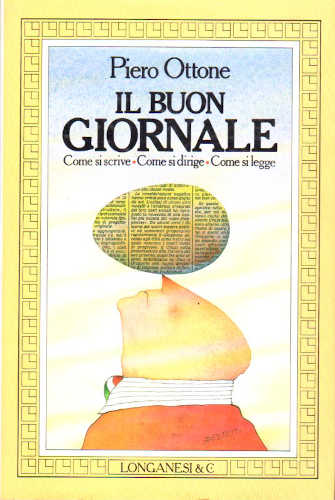 IL BUON GIORNALE. Come si scrive, come si dirige, come si legge - Piero Ottone IL BUON GIORNALE. Come si scrive, come si dirige, come si legge - Piero Ottone