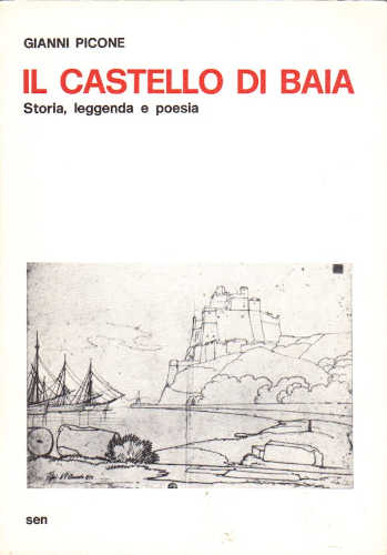 IL CASTELLO DI BAIA. Storia, leggenda e poesia - Gianni Picone