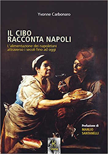 IL CIBO RACCONTA NAPOLI. L’alimentazione dei napoletani attraverso i secoli fino ad oggi - Yvonne Carbonaro