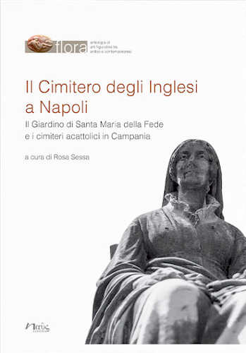 IL CIMITERO DEGLI INGLESI A NAPOLI. Il Giardino di Santa Maria della Fede e i cimiteri acattolici in Campania - Rosa Sessa IL CIMITERO DEGLI INGLESI A NAPOLI. Il Giardino di Santa Maria della Fede e i cimiteri acattolici in Campania - Rosa Sessa