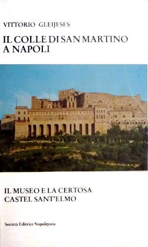 IL COLLE DI SAN MARTINO A NAPOLI. Il museo e la certosa. Castel Sant'Elmo - Vittorio Gleijeses