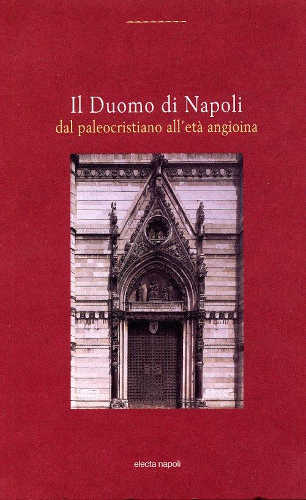 IL DUOMO DI NAPOLI DAL PALEOCRISTIANO ALL'ETA' ANGIOINA - Serena Romano, Nicolas Bock IL DUOMO DI NAPOLI DAL PALEOCRISTIANO ALL'ETA' ANGIOINA - Serena Romano, Nicolas Bock