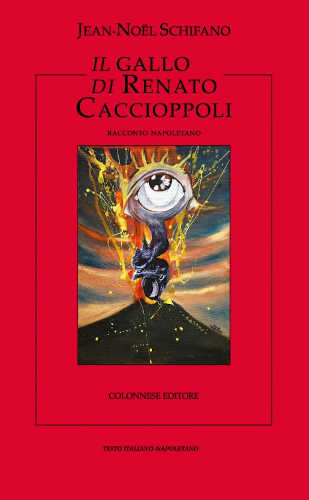 IL GALLO DI RENATO CACCIOPPOLI - Racconto Napoletano - Jean-Noël Schifano IL GALLO DI RENATO CACCIOPPOLI - Racconto Napoletano - Jean-Noël Schifano