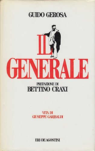IL GENERALE. Vita di Giuseppe Garibaldi - Guido Gerosa
