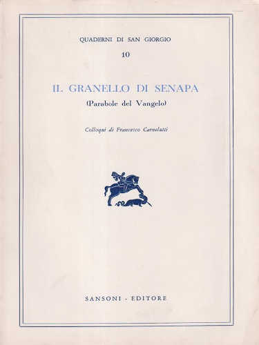 IL GRANELLO DI SENAPA. (Parabole del Vangelo). Colloqui di Francesco Carnelutti IL GRANELLO DI SENAPA. (Parabole del Vangelo). Colloqui di Francesco Carnelutti